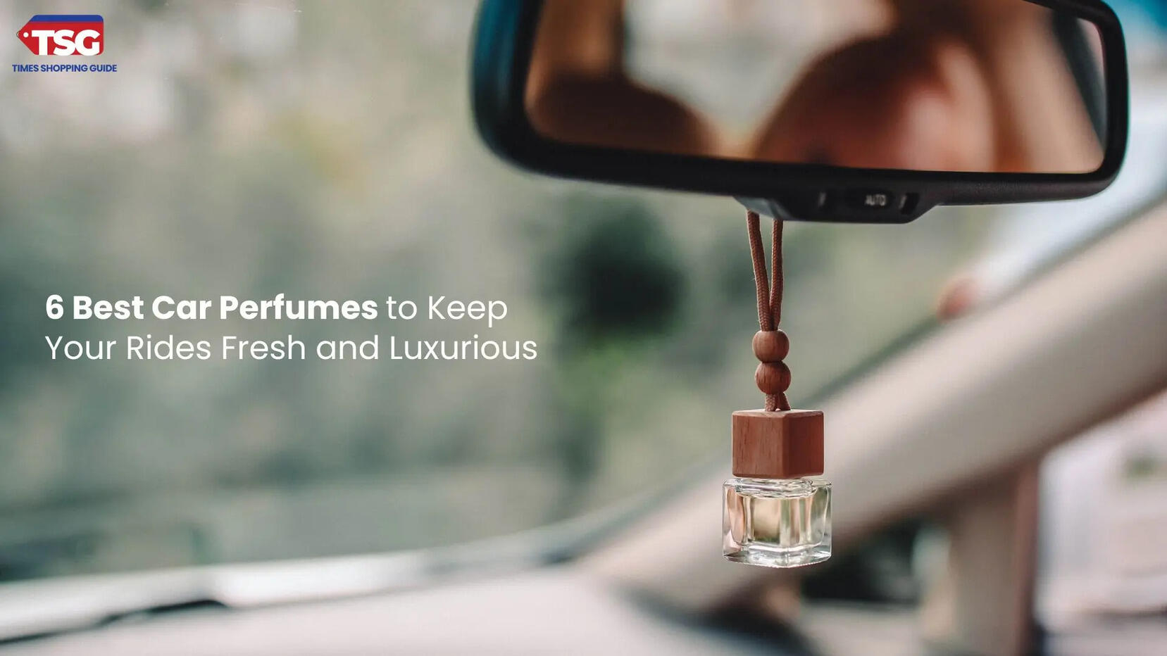 6 Best Car Perfumes to Keep Your Rides Fresh and Luxurious