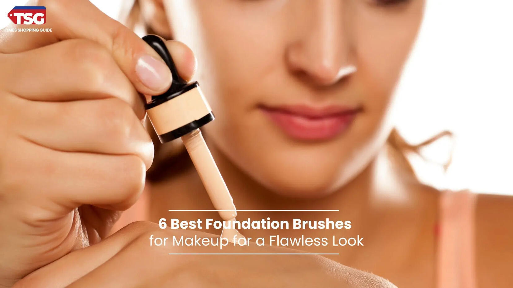 6 Best Foundation Brushes for Makeup for a Flawless Look