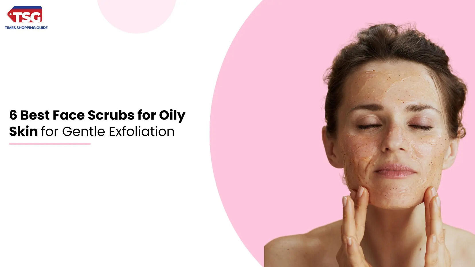 6 Best Face Scrubs for Oily Skin for Gentle Exfoliation