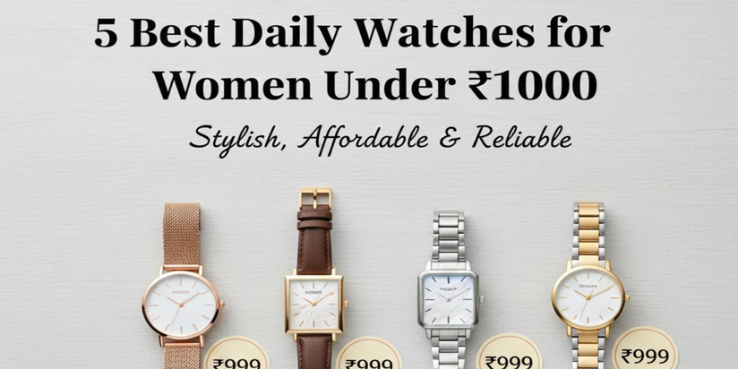 Best 5 Daily Watches for Women Under Rs 1000
