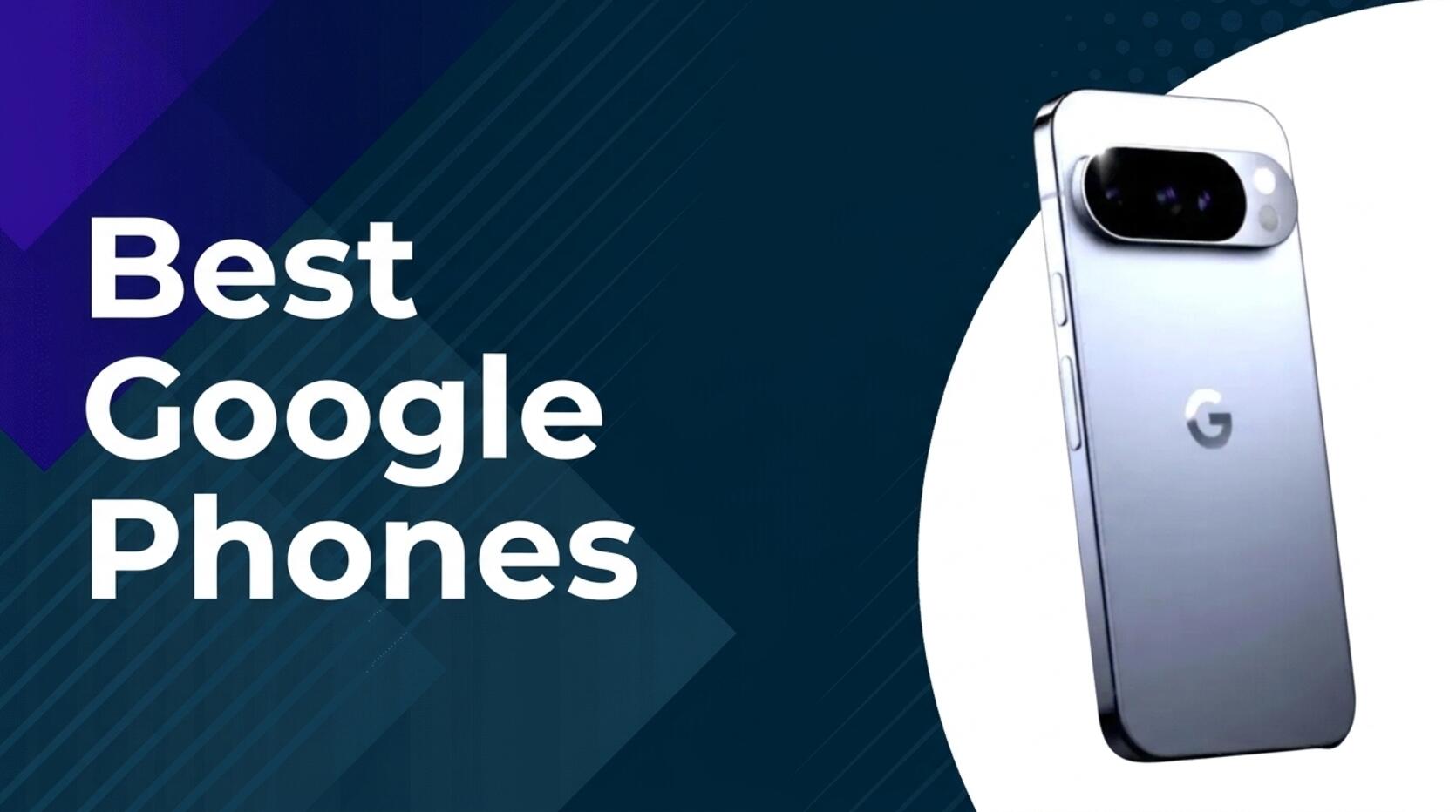 Best Google Phones Smart Choices for Every User