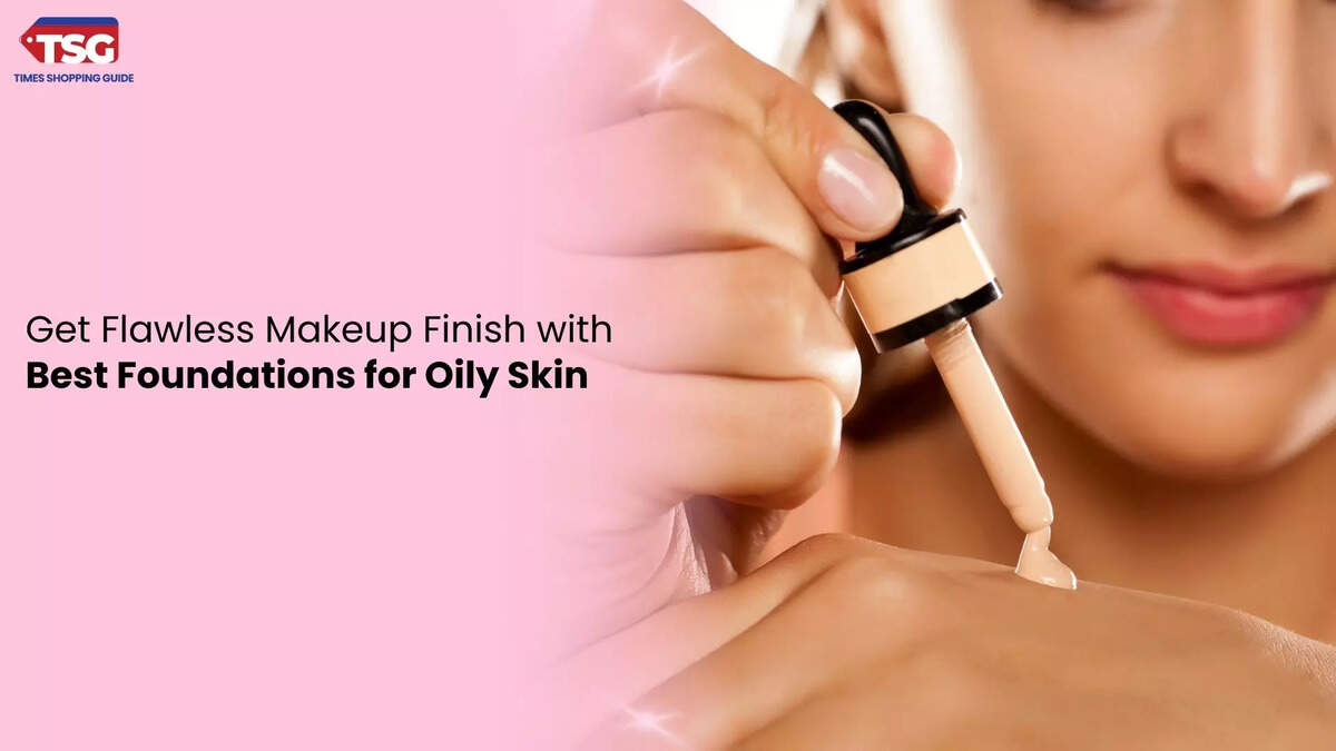 5 Best Foundations For Oily Skin For Full Coverage Look