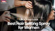 Best Hair Setting Spray for Women to Lock Your Look
