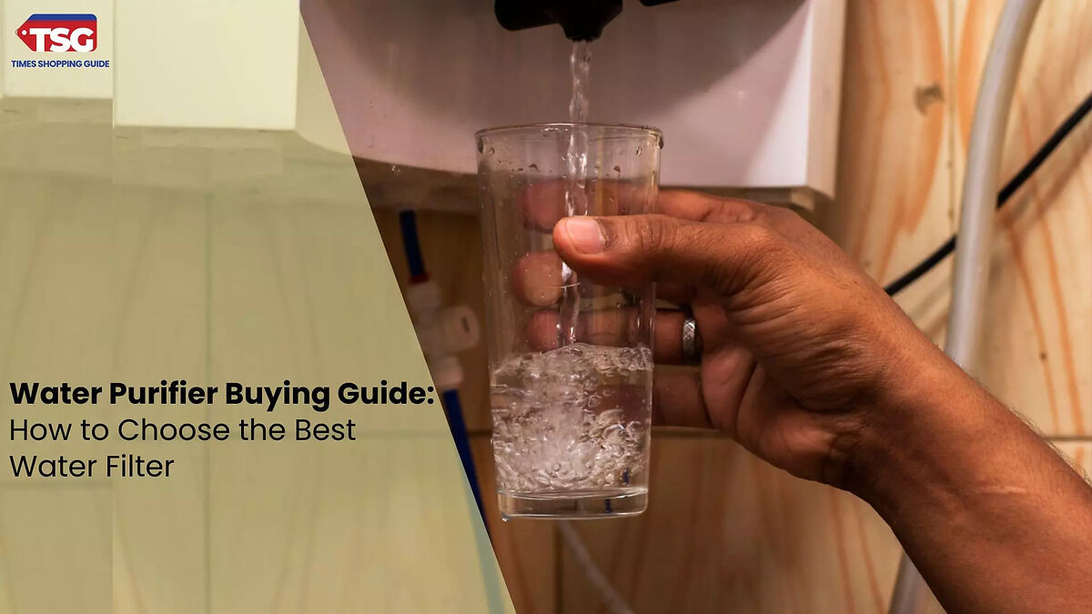 Water Purifier Buying Guide: How to Choose the Best Water Filter