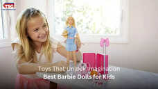 Best Barbie Dolls for Kids Toys That Unlock Imagination