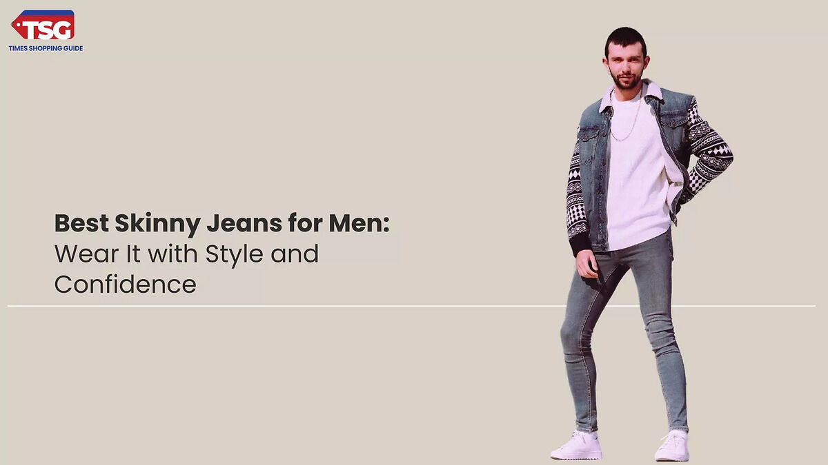 Best Skinny Jeans for Men: Wear It with Style and Confidence