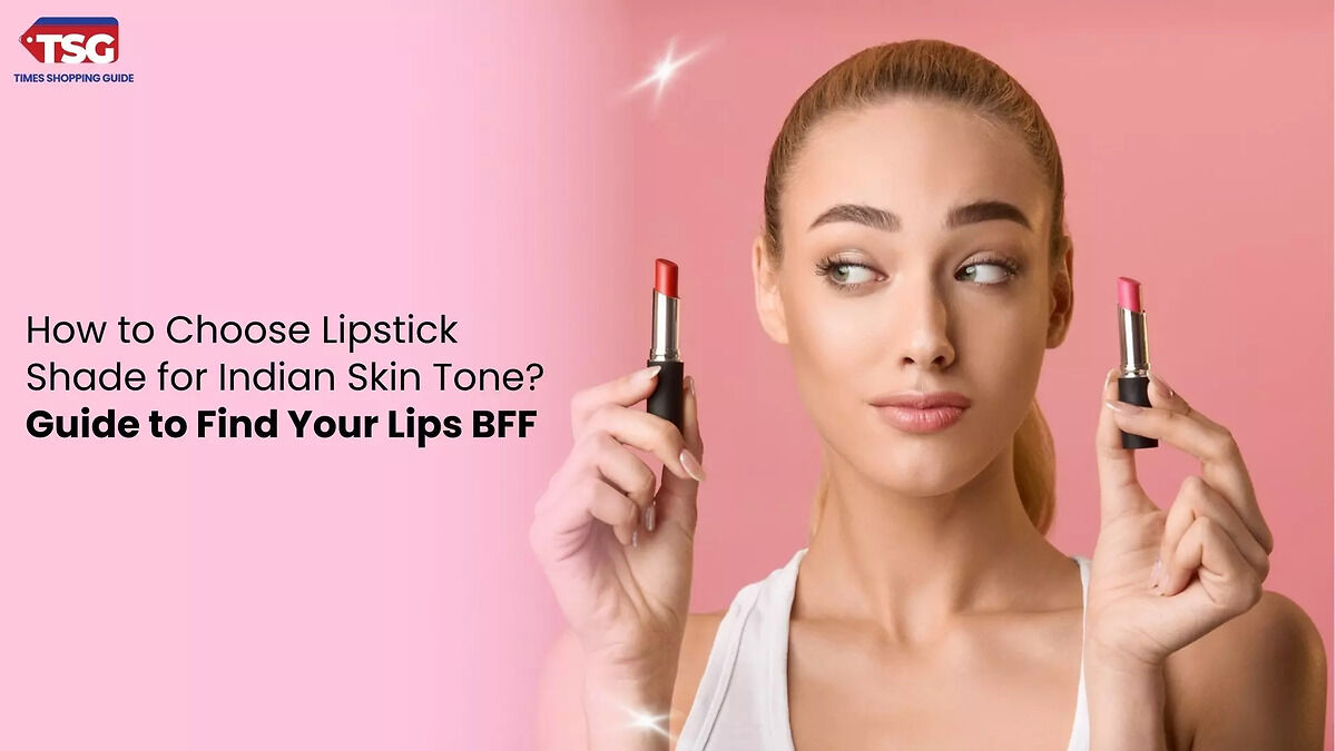 How to Choose Lipstick Shade for Indian Skin Tone: Guide to Find Your BFF