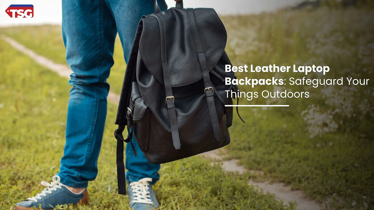 Best Leather Laptop Backpacks: Safeguard Your Things Outdoors