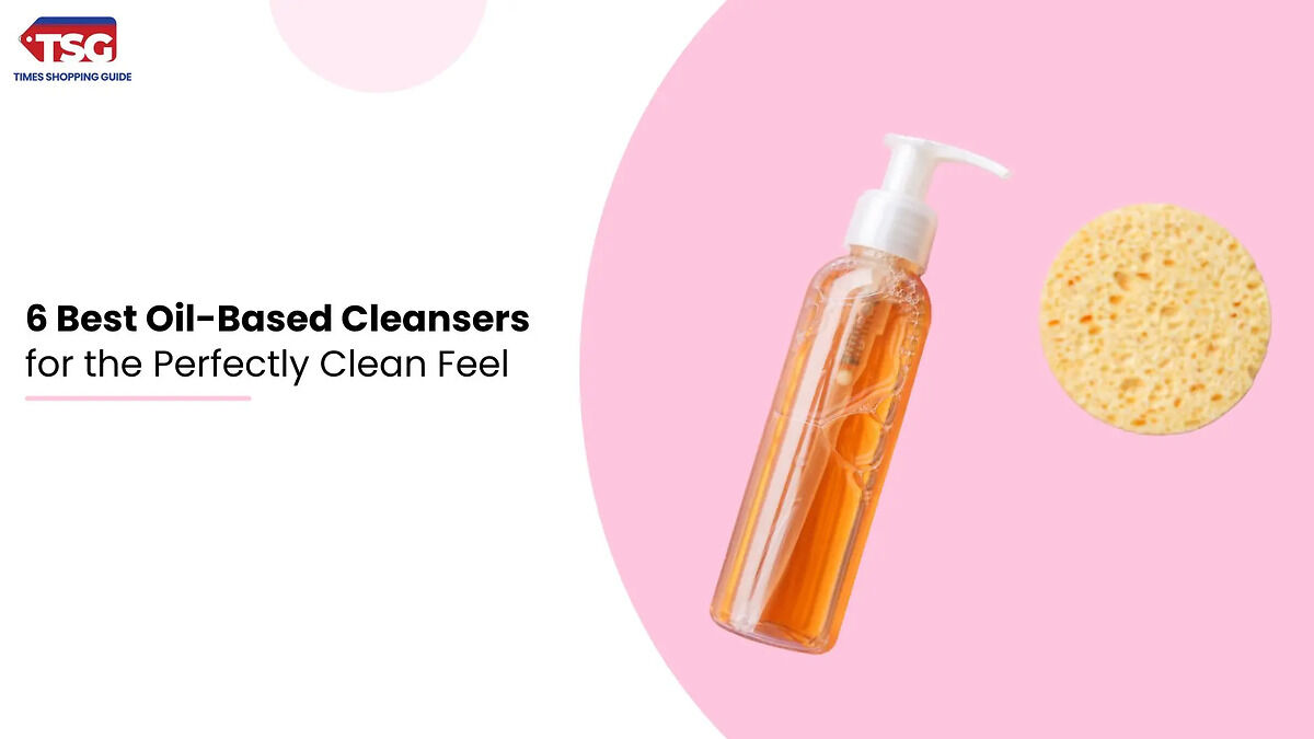 6 Best Oil-Based Cleansers for the Perfectly Clean Feel (1)