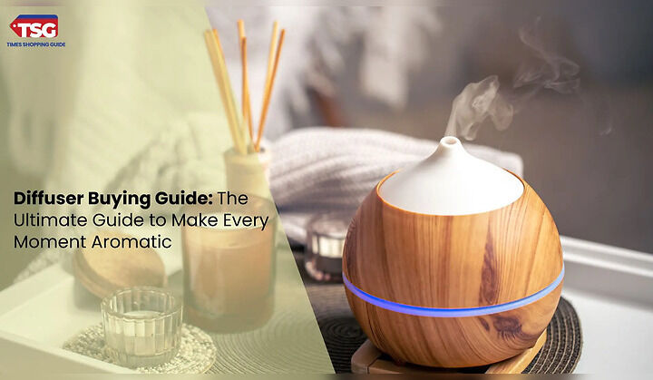 Diffuser Buying Guide: The Ultimate Guide to Make Every Moment Aromatic