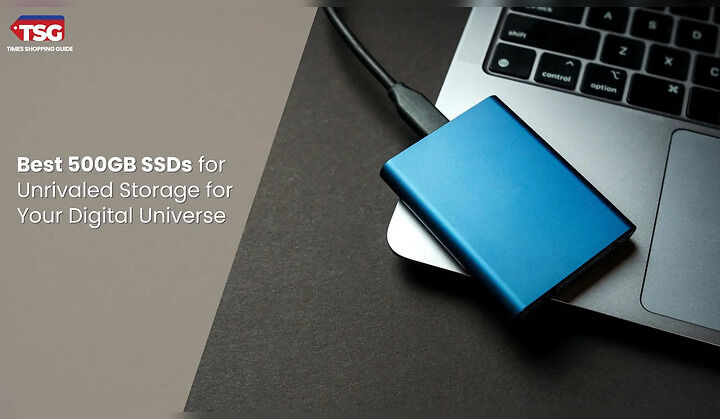 Best 500GB SSDs for Unrivaled Storage for Your Digital Universe