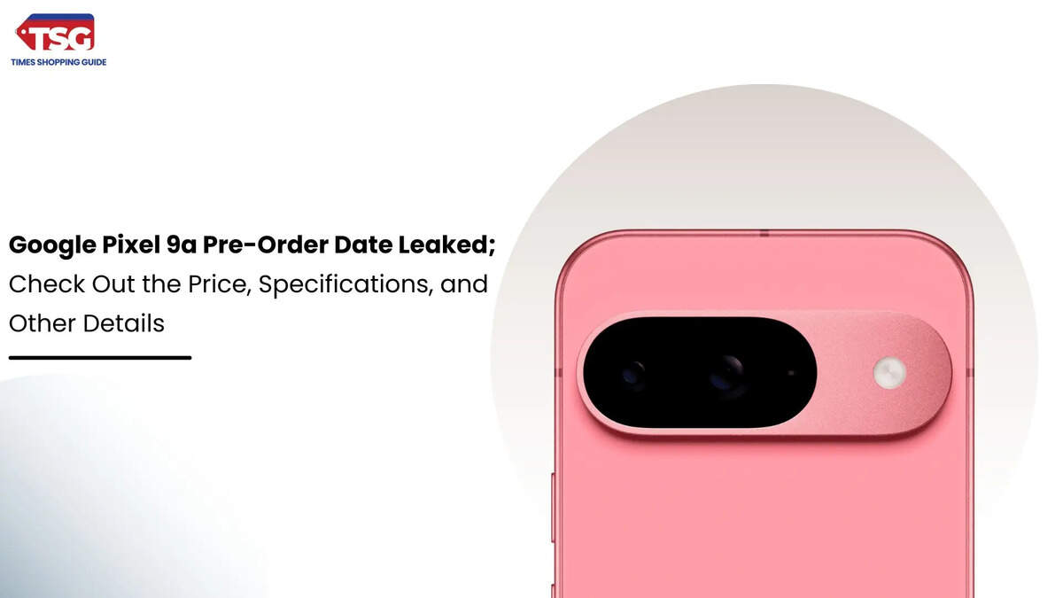 Google Pixel 9a Pre-Order Date Leaked; Check Out the Price, Specifications, and Other Details