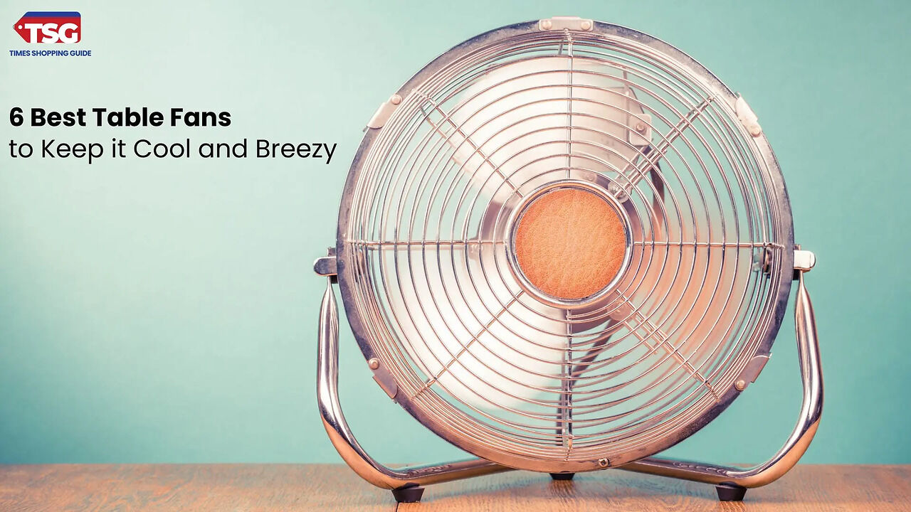 6 Best Table Fans to Keep it Cool and Breezy (March 2025)