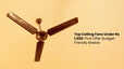 Best Ceiling Fan Under 1500 for Homes That Offer Great Airflow