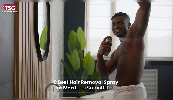 6 Best Hair Removal Spray​ for Men for a Smooth Feel