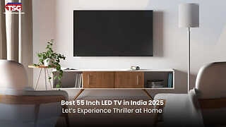 Best 55 Inch LED TV in India 2025: Let’s Experience Thriller at Home