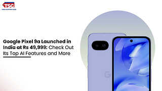 Google Pixel 9a Launched in India at Rs 49,999: Check Out Its Top AI Features and More