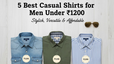 5 Best Casual Shirts for Men Under 1200