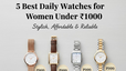 Best 5 Daily Watches for Women Under Rs 1000