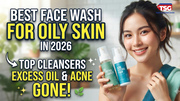 Best Face Wash for Oily Skin in 2026 Top Cleansers for Excess Oil and Acne-Prone Skin